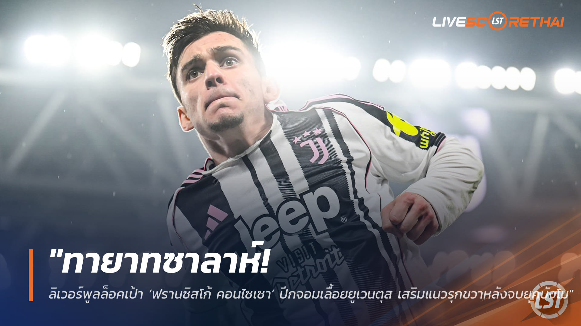 ข่าวฟุตบอล วันพฤหัสบดี ที่ 26 มีนาคม 2568: ทายาทซาลาห์! ลิเวอร์พูลเล็ง ‘ฟรานซิสโก้ คอนไซเซา’ ปีกยูเวนตุส เติมเกมรุกขวาหลังยุคบังโม