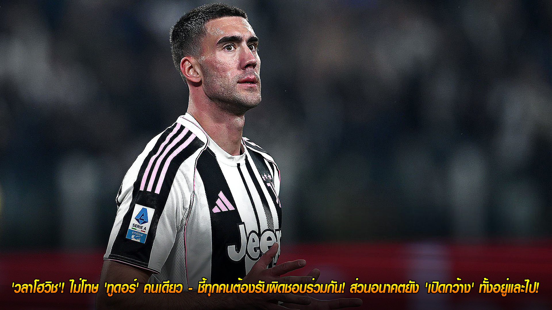 วันพฤหัสบดี ที่ 30 ตุลาคม 2568: เปิดใจวลาโฮวิช ไม่โทษทูดอร์คนเดียว! ทุกคนในยูเวนตุสต้องรับผิดชอบ-อนาคตยังเปิดกว้างทั้งอยู่หรือย้าย