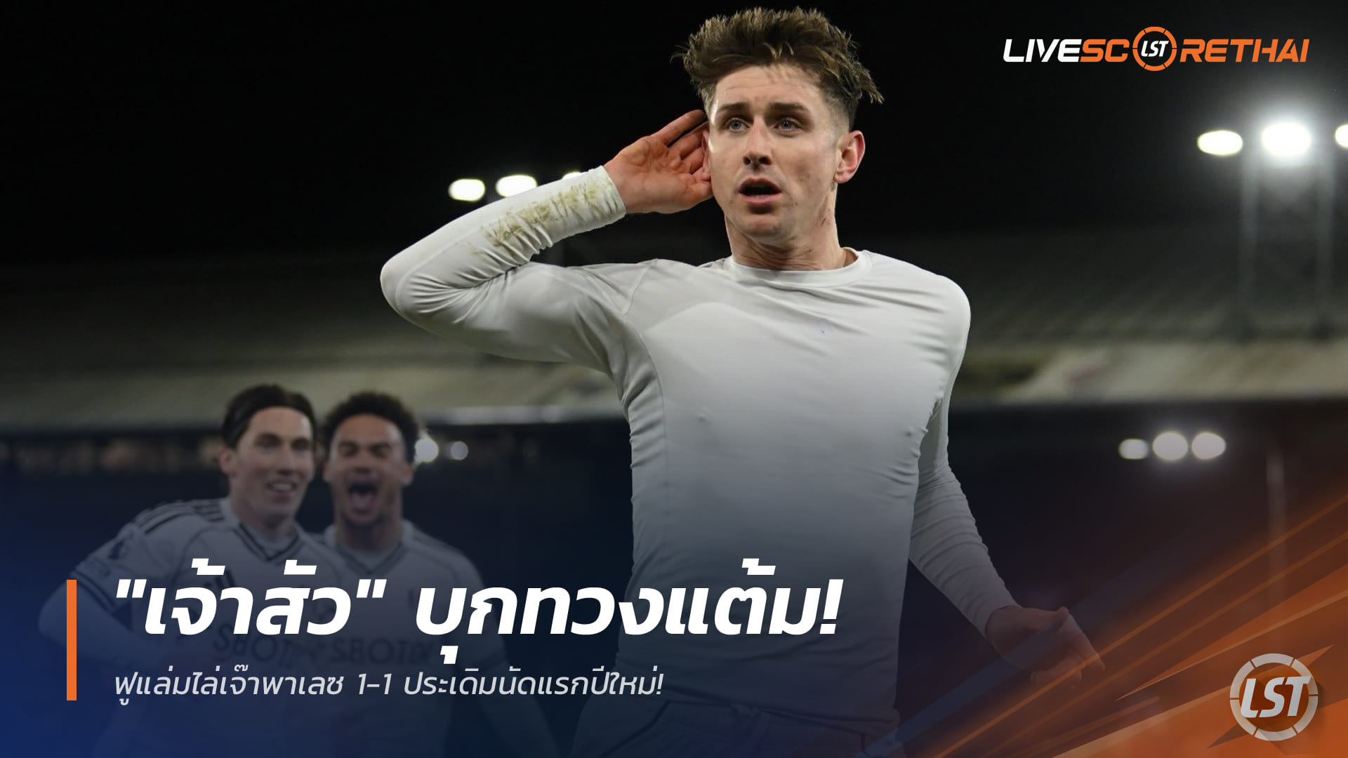 ข่าวฟุตบอลไทย วันศุกร์ที่ 2 มกราคม 2568: "เจ้าสัว" บุกแบ่งแต้ม ฟูแล่มไล่เจ๊าพาเลซ 1-1 เปิดหัวปีใหม่