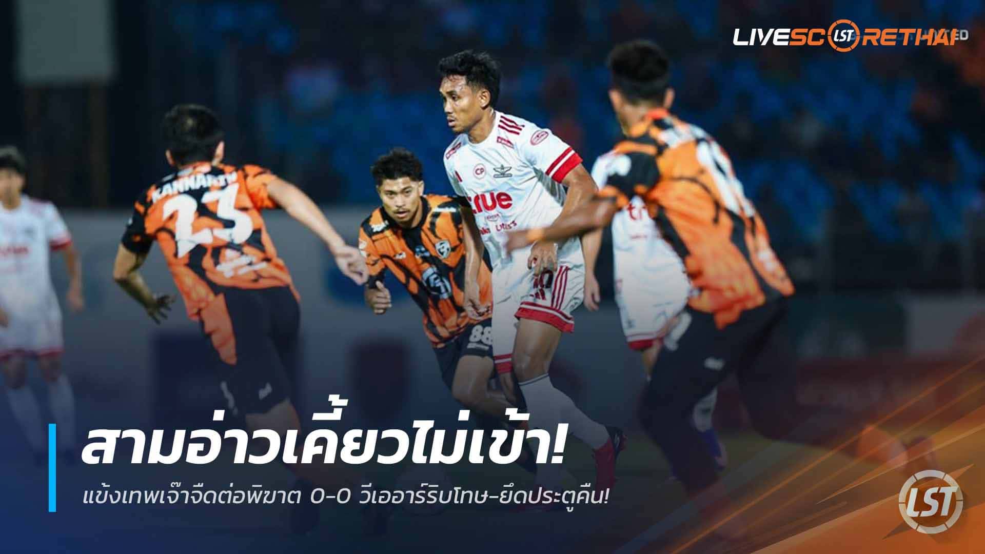ผลไทยลีก 1 วันจันทร์ 23 มีนาคม 2568: แข้งเทพสะดุดที่สามอ่าว เจ๊า พีที ประจวบ 0-0 VAR ริบโทษ-ยึดประตูคืน