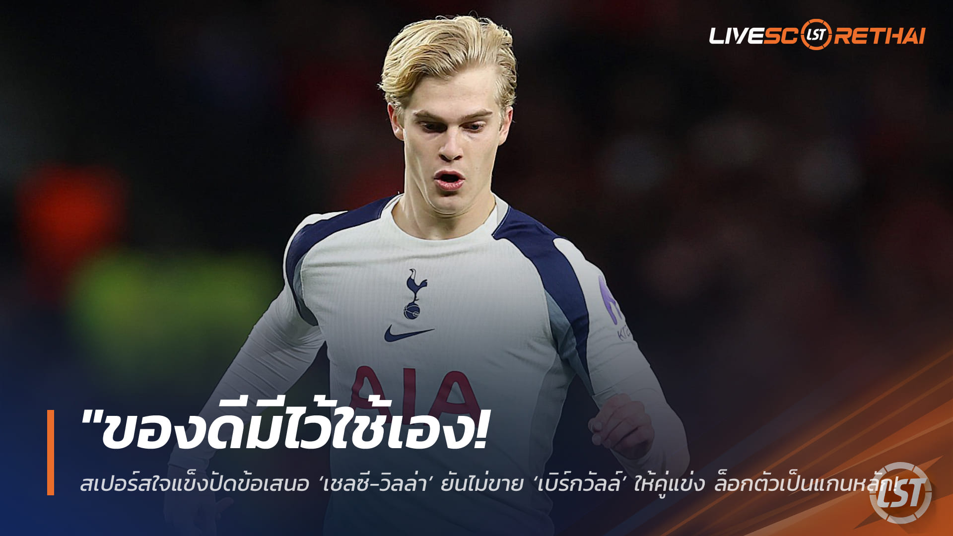 ข่าวฟุตบอล วันเสาร์ที่ 14 กุมภาพันธ์ 2568: ของดีต้องใช้เอง! สเปอร์สปัดเชลซี-วิลล่า ไม่ขาย ‘เบิร์กวัลล์’ ล็อกเป็นแกนหลักระยะยาว