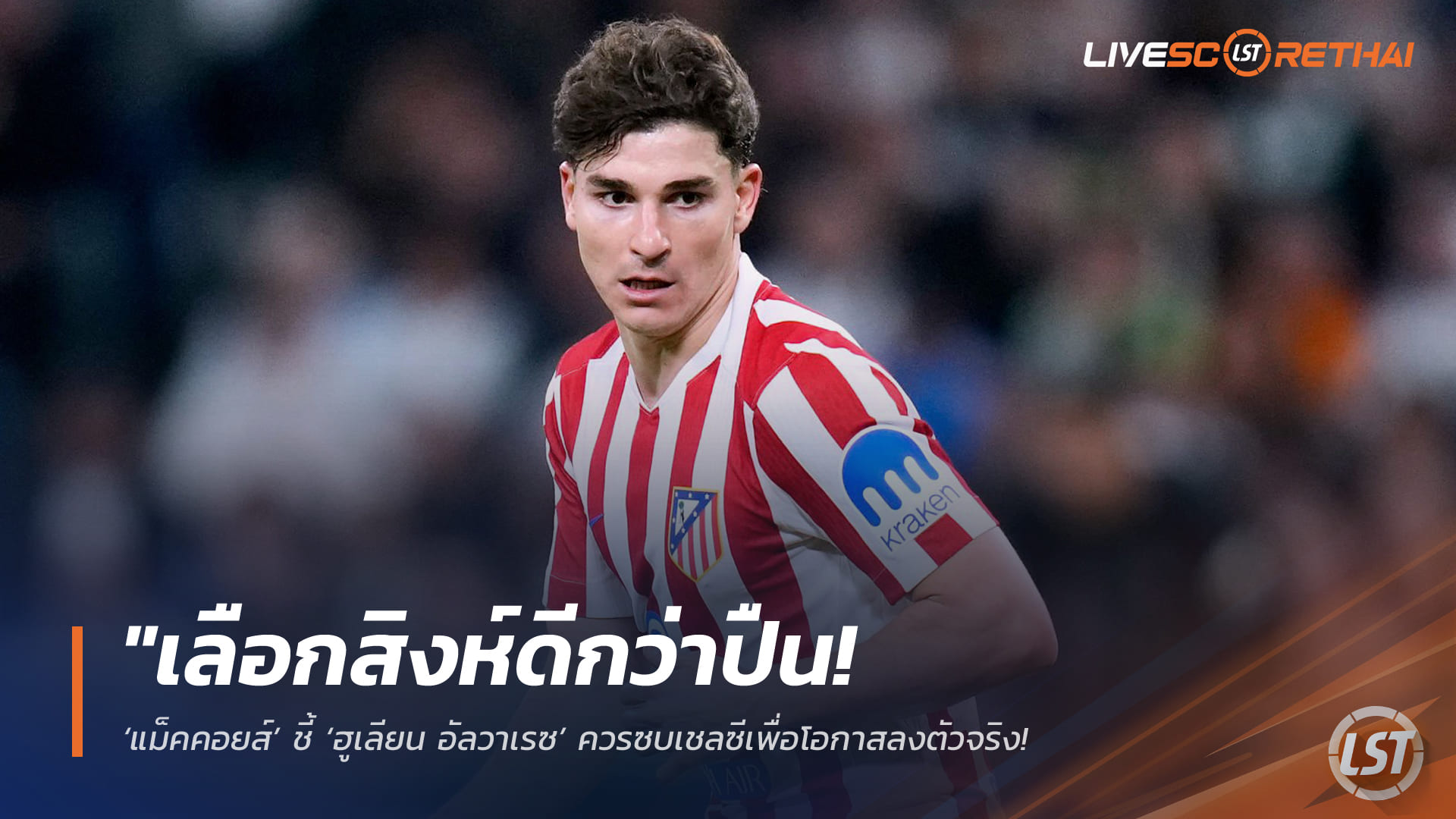 ข่าวฟุตบอล เสาร์ 4 เมษายน 2568: แม็คคอยส์แนะ อัลวาเรซ เลือกเชลซีเพื่อโอกาสตัวจริง มองแนวรุกอาร์เซน่อลแน่นเกิน