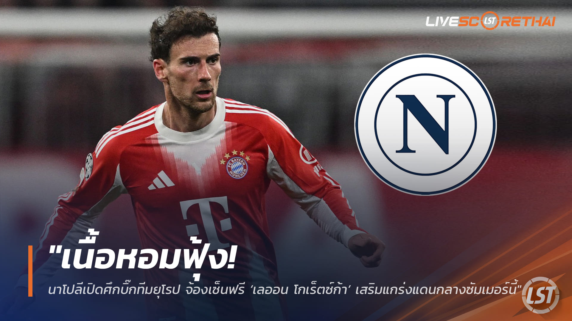 ข่าวฟุตบอล พฤหัสบดี 26 มีนาคม 2568: เนื้อหอม! นาโปลีเปิดศึกบิ๊กยุโรป แย่งเซ็นฟรี ‘เลออน โกเร็ตซ์ก้า’ เสริมกลางซัมเมอร์นี้