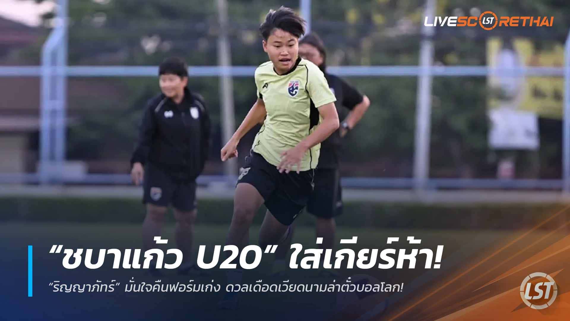 ข่าวฟุตบอลไทย เสาร์ที่ 4 เมษายน 2568: ชบาแก้ว U20 เร่งเครื่อง! ริญญาภัทร์มั่นใจ ดวลเวียดนามล่าตั๋วบอลโลก