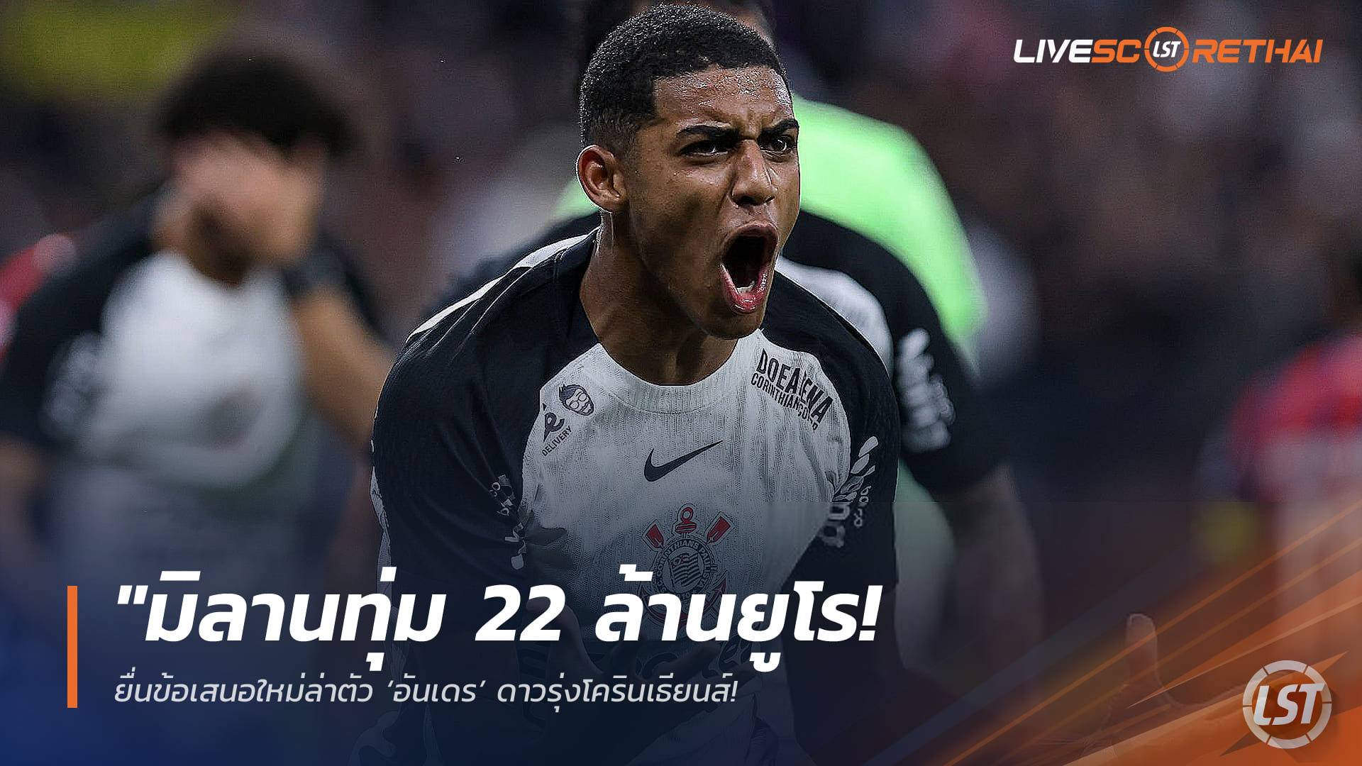 ข่าวฟุตบอล อังคาร 31 มีนาคม 2568: มิลานทุ่ม 22 ล้านยูโร ยื่นดีลใหม่ล่า ‘อันเดร’ ดาวรุ่งโครินเธียนส์ – เจ้าตัวยอมสละส่วนแบ่งหวังซบปีศาจแดงดำ