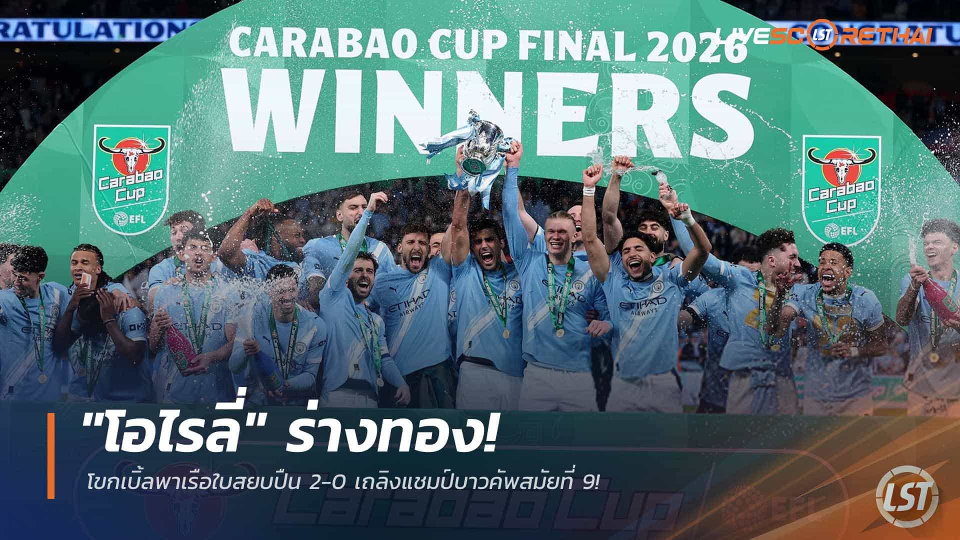 ข่าวฟุตบอล 23 มีนาคม 2568: โอไรลี่โขกเบิ้ล! แมนฯ ซิตี้ทุบอาร์เซน่อล 2-0 คว้าแชมป์คาราบาว คัพสมัยที่ 9