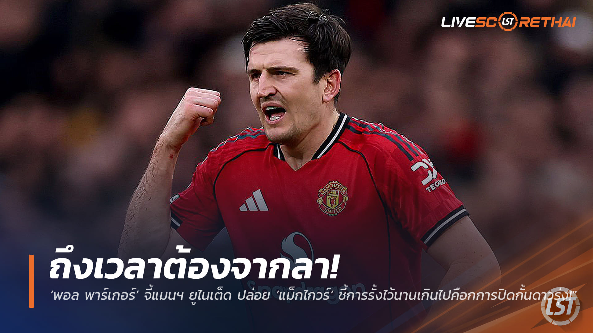 ข่าวฟุตบอล ศุกร์ 13 มีนาคม 2568: ถึงเวลาต้องจากลา? พอล พาร์เกอร์เร้าแมนฯ ยูไนเต็ดปล่อย แฮร์รี่ แม็กไกวร์ ไม่ให้ขวางทางดาวรุ่ง