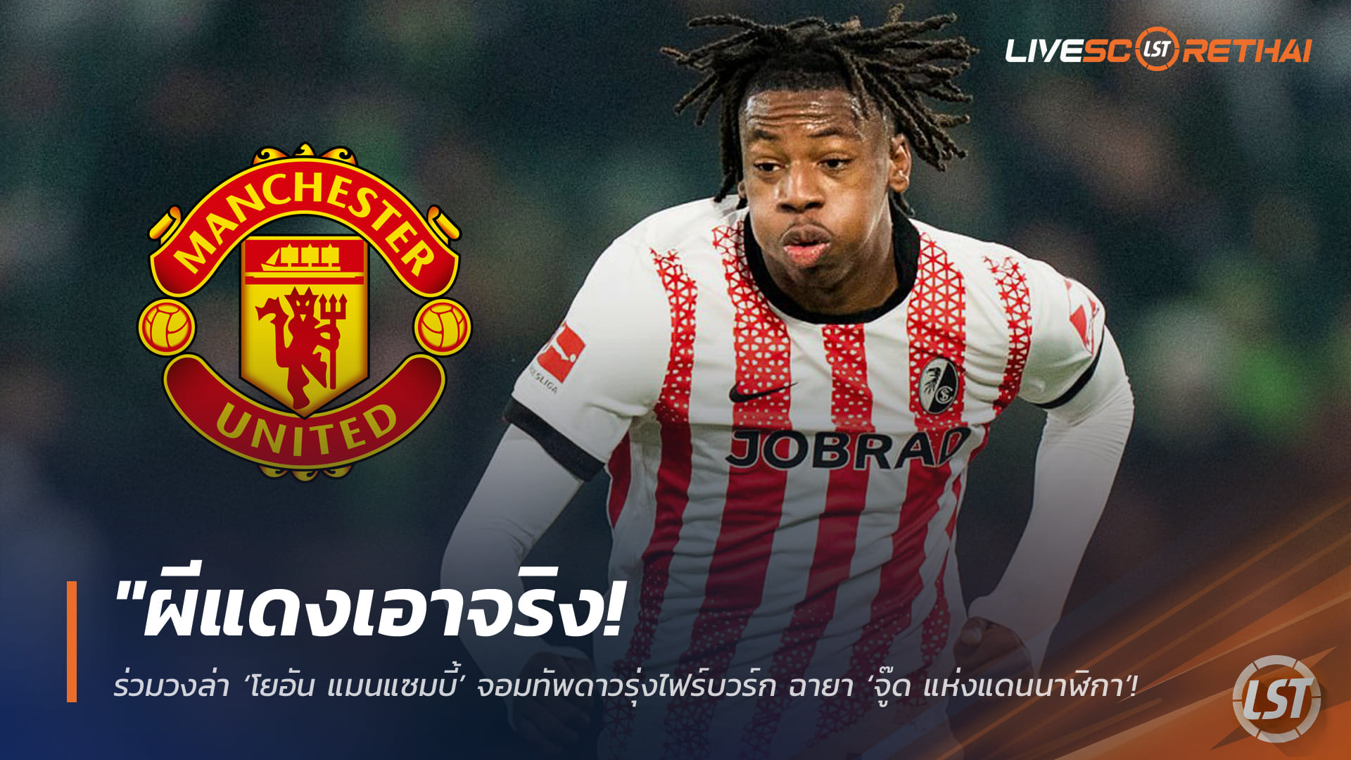 ข่าวฟุตบอล 11 มี.ค. 2568: แมนยูเดินหน้าล่า “โยอัน แมนแซมบี้” จอมทัพดาวรุ่งไฟร์บวร์ก ฉายา “จู๊ดแห่งแดนนาฬิกา” เสริมกลาง