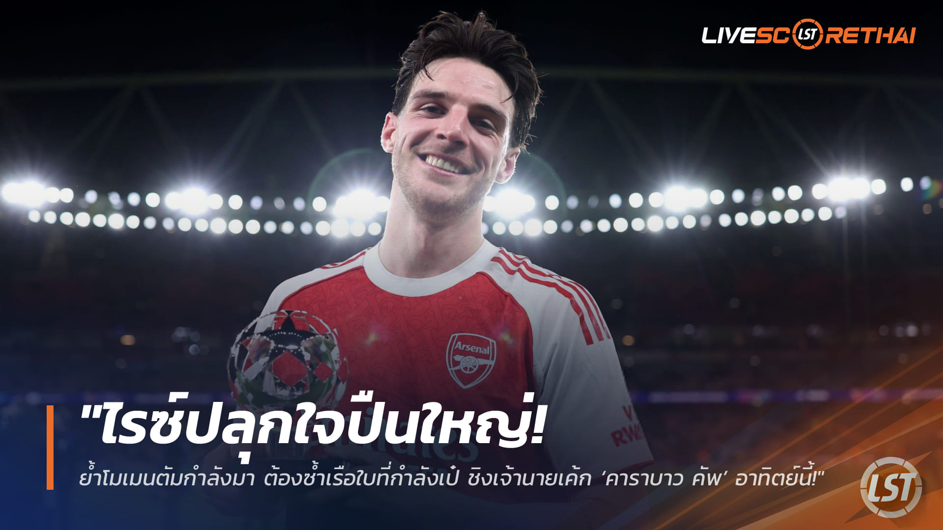 ข่าวฟุตบอล วันพุธ ที่ 18 มีนาคม 2568: ไรซ์กระตุ้นปืนใหญ่ โมเมนตัมมาแล้ว ย้ำต้องซ้ำเรือใบ ล่าถ้วยคาราบาว คัพ อาทิตย์นี้