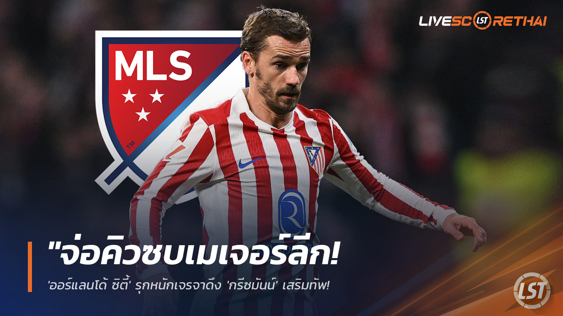 ข่าวฟุตบอล วันอังคาร ที่ 24 กุมภาพันธ์ 2568: จ่อซบเมเจอร์ลีก! ออร์แลนโด้ ซิตี้ รุกคืบคว้า 'กรีซมันน์' ใช้กฎ Discovery Rights กันโดนปาด