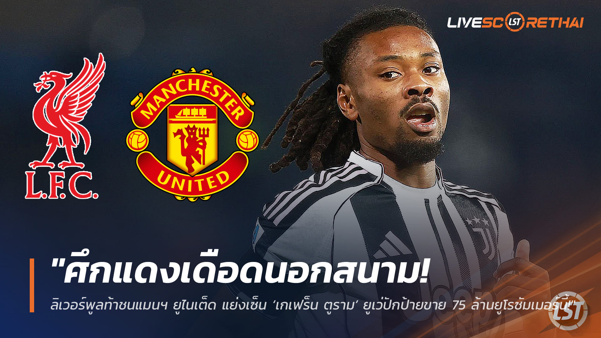 ข่าวฟุตบอล 5 มีนาคม 2568: ศึกแดงเดือดนอกสนาม ลิเวอร์พูล-แมนฯ ยูไนเต็ด แย่งเซ็น 'เกเฟร็น ตูราม' ยูเวนตุสตั้งราคา 65-75 ล้านยูโร ซัมเมอร์ 2026