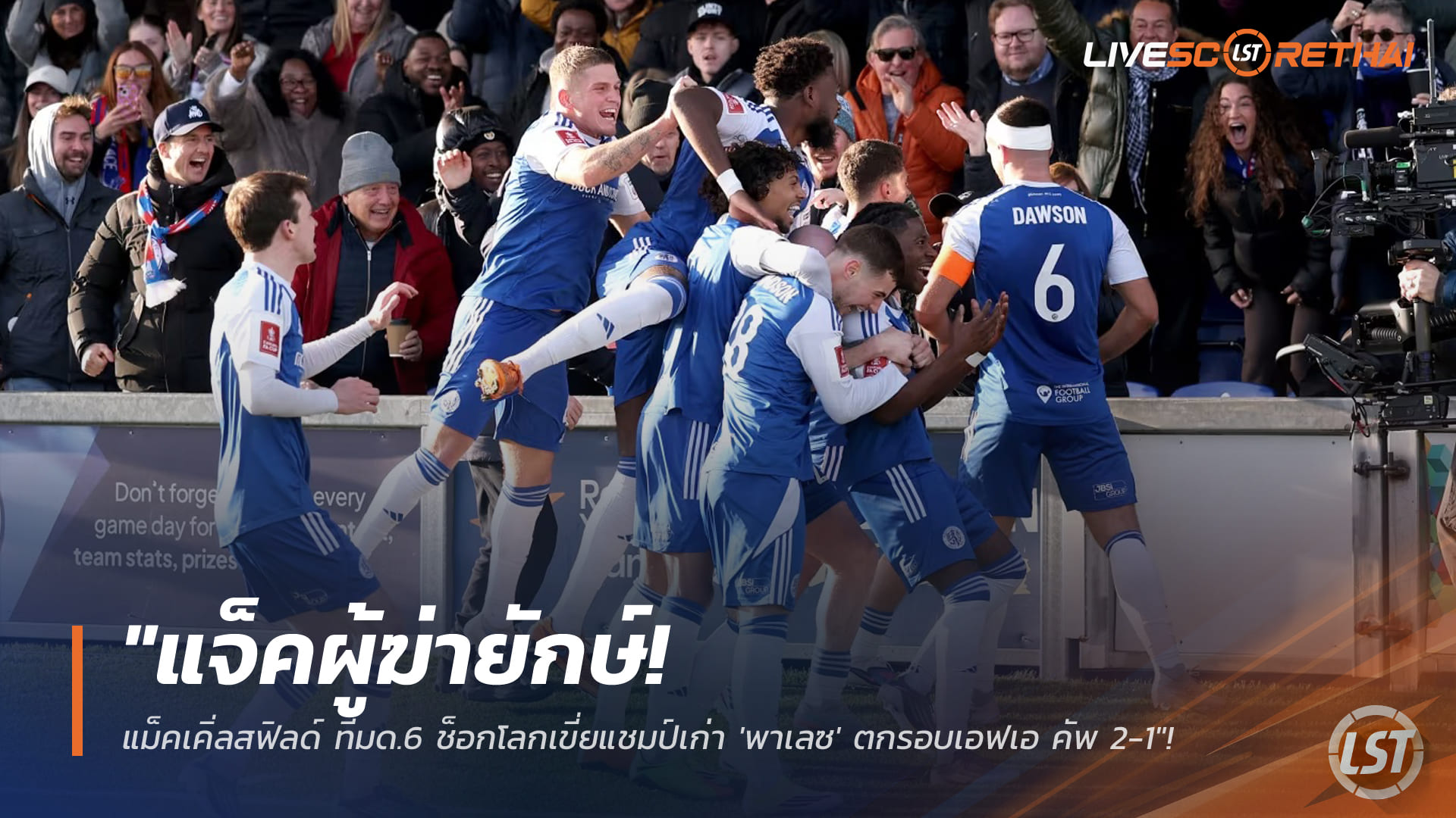 ข่าวฟุตบอล วันอาทิตย์ ที่ 11 มกราคม 2568: แจ็คผู้ฆ่ายักษ์! แม็คเคิ่ลสฟิลด์ ทีมด.6 ช็อกโลกเขี่ยแชมป์เก่า 'พาเลซ' ตกรอบเอฟเอ คัพ 2-1