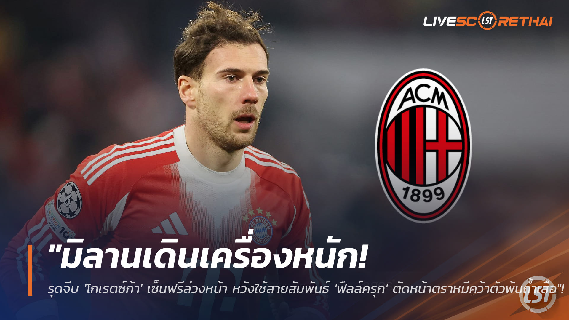 ข่าวฟุตบอล พุธ 28 มกราคม 2568: มิลานเร่งปิดดีล! รุกจีบ ‘โกเรตซ์ก้า’ เซ็นฟรีล่วงหน้า ใช้คอนเนกชัน ‘ฟึลล์ครุก’ ตัดหน้าแอต.มาดริด