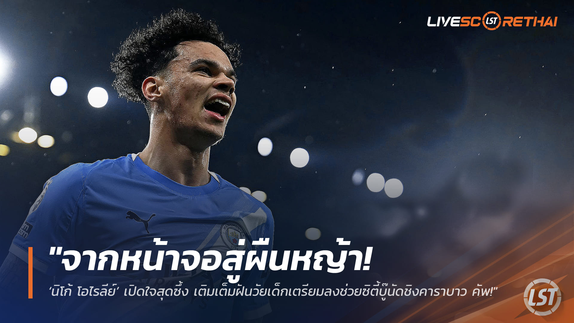 ข่าวฟุตบอล เสาร์ 21 มีนาคม 2568: จากหน้าจอสู่ผืนหญ้า! ‘นิโก้ โอไรลีย์’ เปิดใจสุดซึ้ง สานฝันวัยเด็กก่อนช่วยซิตี้บู๊นัดชิงคาราบาว คัพ