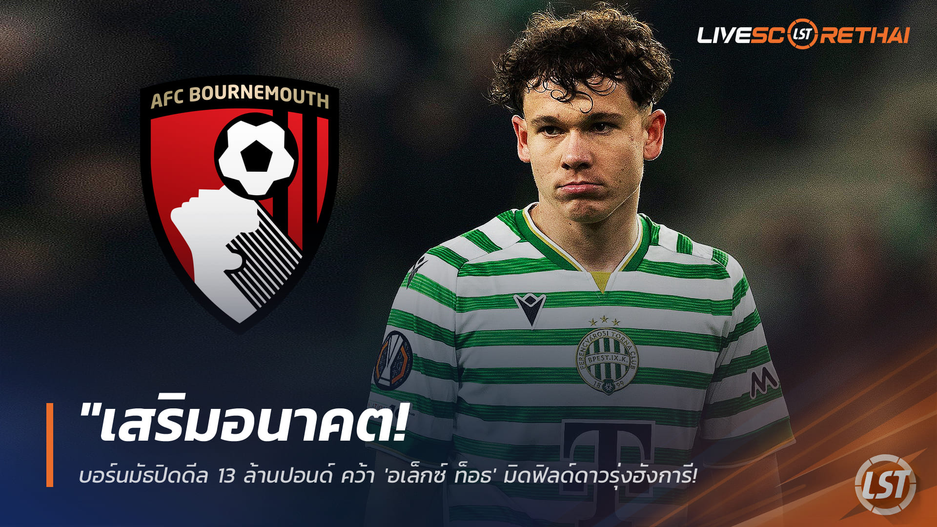 ข่าวฟุตบอล วันเสาร์ที่ 17 มกราคม 2568: บอร์นมัธปิดดีล 13 ล้านปอนด์ คว้า "อเล็กซ์ ท็อธ" มิดฟิลด์ดาวรุ่งฮังการี เสริมทัพหนีตกชั้นมกราคมนี้