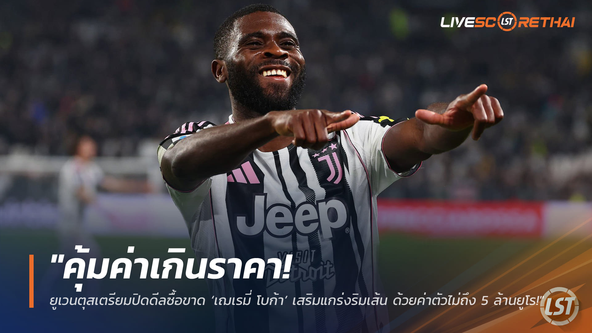 ข่าวฟุตบอล จันทร์ 9 มีนาคม 2568: คุ้มค่าเกินราคา! ยูเวนตุสจ่อปิดดีลซื้อขาด เฌเรมี่ โบก้า เสริมริมเส้น ค่าตัวไม่ถึง 5 ล้านยูโร