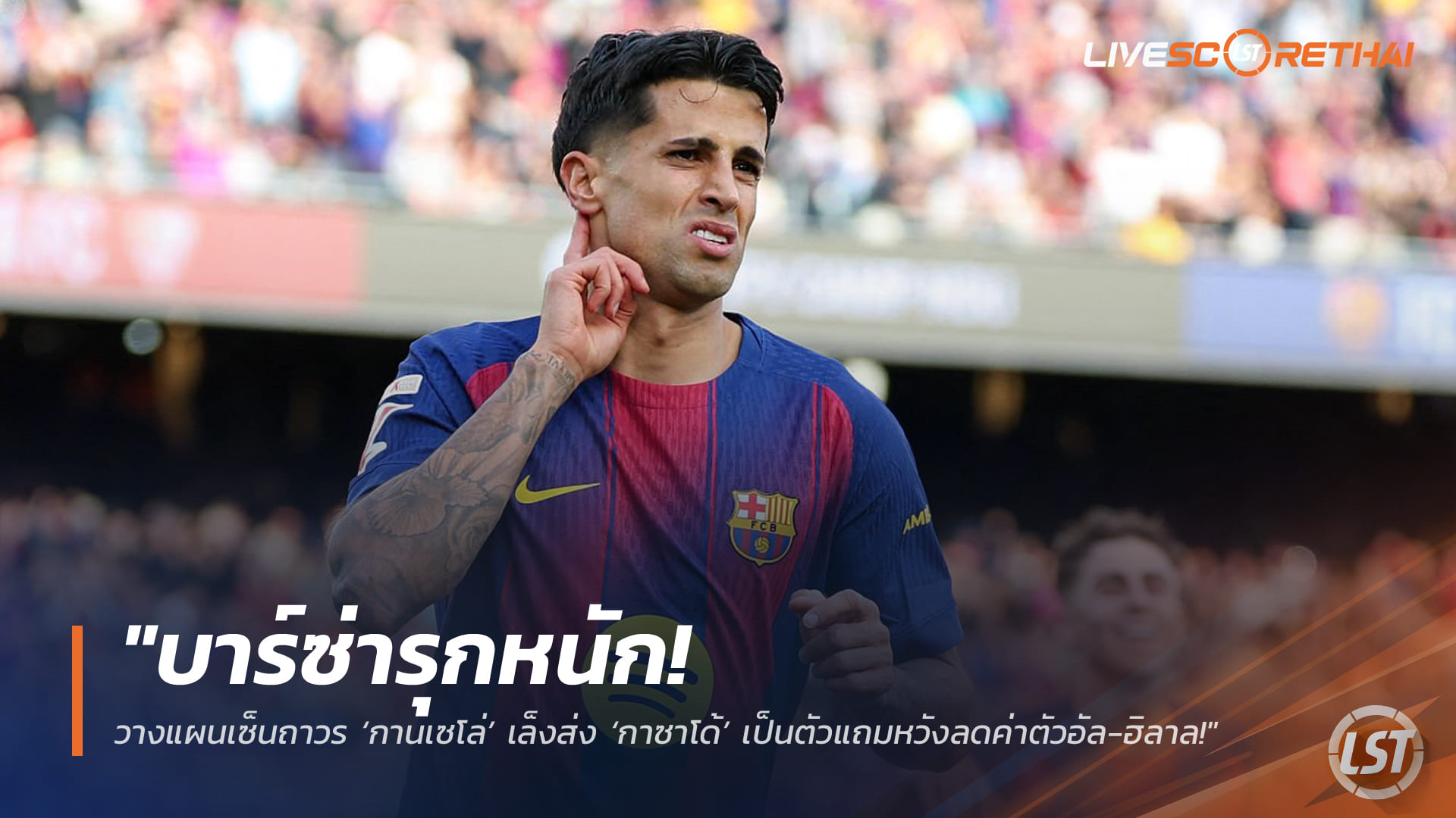 ข่าวฟุตบอล พุธที่ 25 มีนาคม 2568: บาร์ซ่ารุกคืบปิดดีลถาวร ‘กานเซโล่’ เตรียมแนบ ‘กาซาโด้’ เพื่อลดค่าตัวจากอัล-ฮิลาล